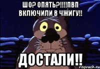 Шо? опять?!!!!ПВП включили в Чжигу!! Достали!!