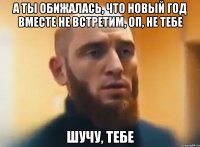 а ты обижалась, что новый год вместе не встретим, оп, не тебе шучу, тебе