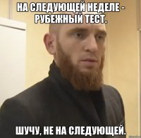 На следующей неделе - рубежный тест. Шучу, не на следующей.