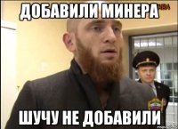 Добавили Минера Шучу не добавили