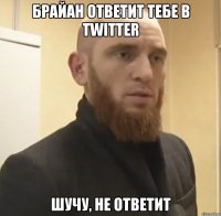 Брайан ответит тебе в Twitter шучу, не ответит