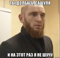 ты долбаеб, сашуля и на этот раз я не шучу