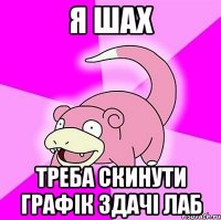 Я Шах треба скинути графік здачі лаб