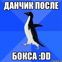 Данчик после Бокса :DD