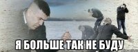  я больше так не буду