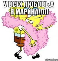 У всех любовь,а я Марина!!))) 