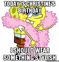 Today is Christine's Birthday I should wear something stylish