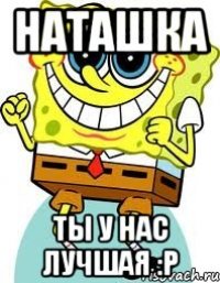 Наташка ТЫ У НАС ЛУЧШАЯ :р