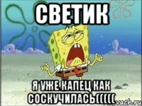 Светик я уже капец как соскучилась(((((