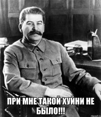  При мне такой хуйни не было!!!