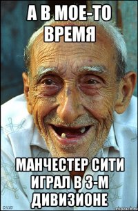 А в мое-то время Манчестер Сити играл в 3-м дивизионе