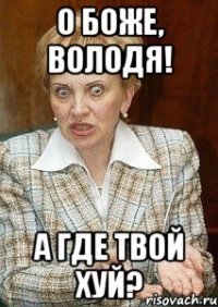 о боже, володя! а где твой хуй?