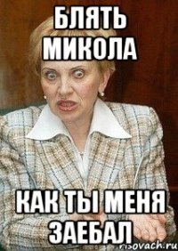 Блять Микола Как ты меня заебал