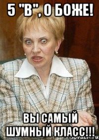 5 "В", о боже! Вы самый шумный класс!!!