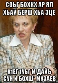 соьг бохкх ар ял хьай берш хьа эце к1ег 1уьг м дайъ сун и бохш* Музаев