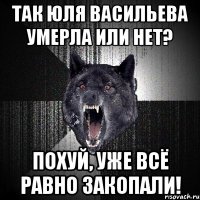 ТАК ЮЛЯ ВАСИЛЬЕВА УМЕРЛА ИЛИ НЕТ? ПОХУЙ, УЖЕ ВСЁ РАВНО ЗАКОПАЛИ!