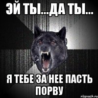 эй ты...да ты... я тебе за нее пасть порву