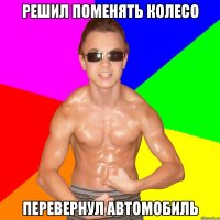 РЕШИЛ ПОМЕНЯТЬ КОЛЕСО ПЕРЕВЕРНУЛ АВТОМОБИЛЬ