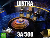 шутка за 500