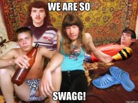 WE ARE SO SWAGG!