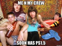 me n my crew soon has ps1.5