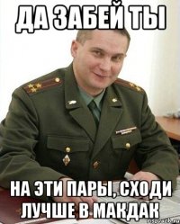 да забей ты на эти пары, сходи лучше в макдак