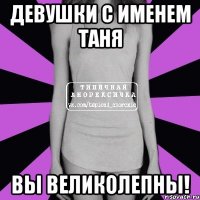 девушки с именем Таня вы великолепны!