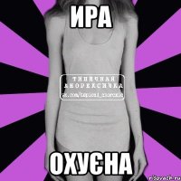 ира охуєна