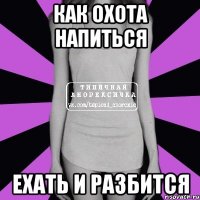 как охота напиться ехать и разбится