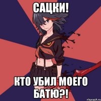 Сацки! Кто убил моего батю?!