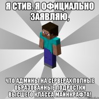 Я Стив. Я Официально заявляю, Что Админы на Серверах Полные Образованные Подростки Высшего Класса Майнкрафта!