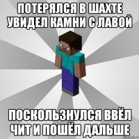 потерялся в шахте увидел камни с лавой поскользнулся ввёл чит и пошёл дальше