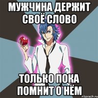 Мужчина держит своё слово только пока помнит о нём