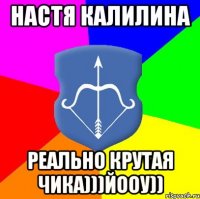 НАСТЯ КАЛИЛИНА РЕАЛЬНО КРУТАЯ ЧИКА)))ЙООУ))