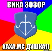 ВИКА ЗОЗОР ХАХА,МС ДУШКА))