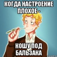 Когда настроение плохое - кошу под Бальзака