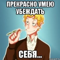 Прекрасно умею убеждать себя...