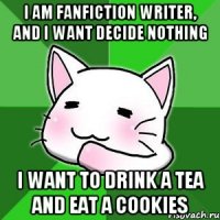 I am fanfiction writer, and I want decide nothing I want to drink a tea and eat a cookies