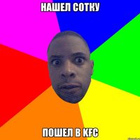 Нашел сотку Пошел в KFC