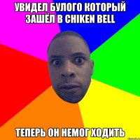 Увидел булого который зашёл в Chiken Bell Теперь он немог ходить