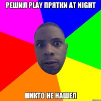 Решил play прятки at night Никто не нашел