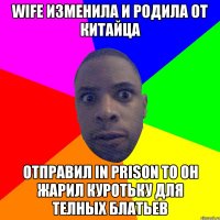 Wife изменила и родила от китайца отправил in prison to он жарил куротьку для телных блатьев