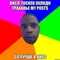 Висл, fucked охлоди траханье my posts Go лучше в anus