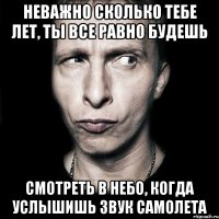 Неважно сколько тебе лет, ты все равно будешь смотреть в небо, когда услышишь звук самолета