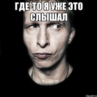 где-то я уже это слышал 