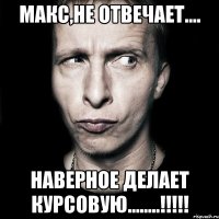 Макс,не отвечает.... наверное делает курсовую........!!!!!