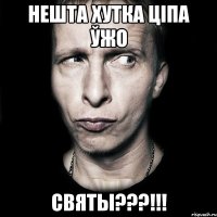 нешта хутка ціпа ўжо СВЯТЫ???!!!