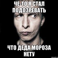 че-то я стал подозревать что деда мороза нету