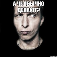 а че обычно делают? 