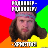 Родновер - родноверу - Христос!